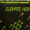 Our Daughter's Wedding - Elevate Her (7")